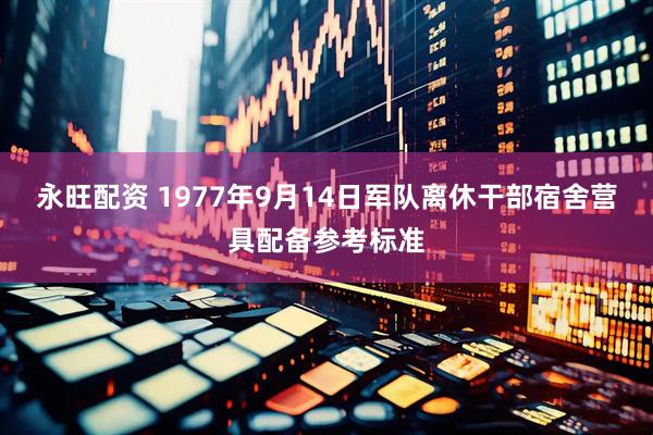 永旺配资 1977年9月14日军队离休干部宿舍营具配备参考标准
