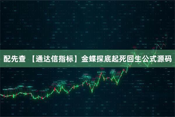 配先查 【通达信指标】金蝶探底起死回生公式源码